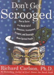 Don't Get Scrooged: How to Thrive in a World Full of Obnoxious, Incompetent, Arrogant and Downright Mean-Spirited People