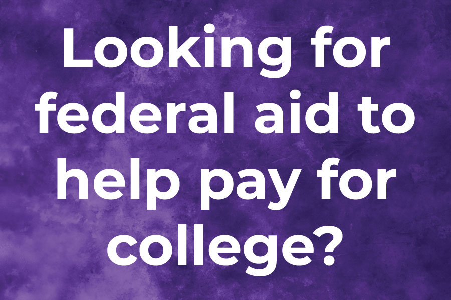 Looking for federal aid to help pay for college?