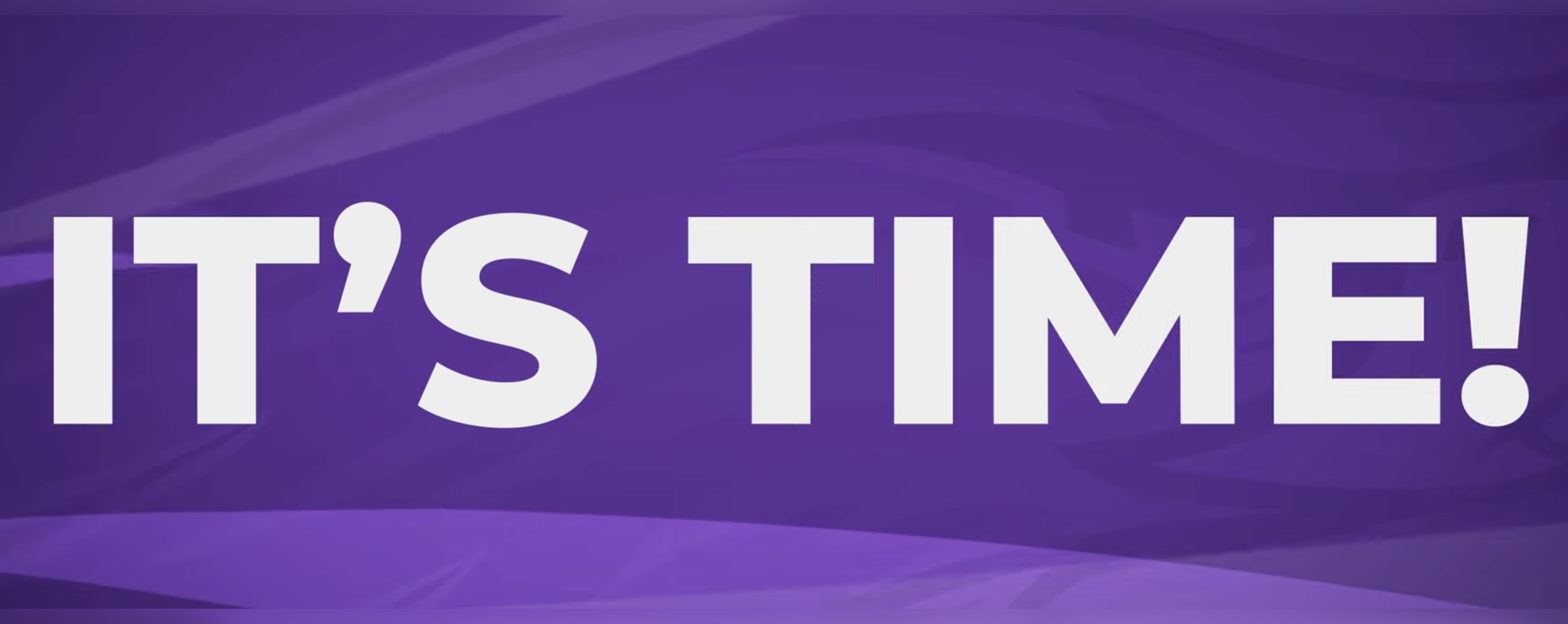 It's time! Written on a purple background.